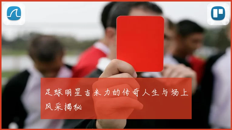 足球明星吉米力的传奇人生与场上风采揭秘