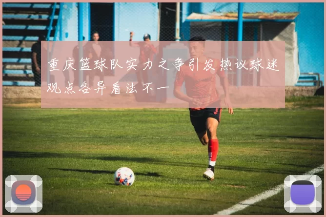 重庆篮球队实力之争引发热议球迷观点各异看法不一