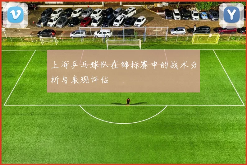 上海乒乓球队在锦标赛中的战术分析与表现评估