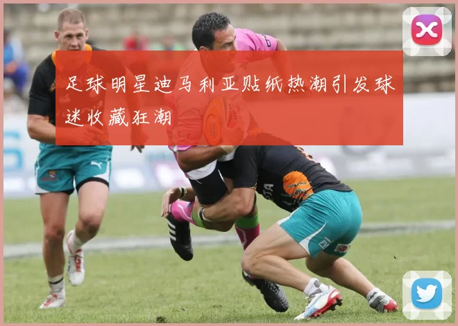 足球明星迪马利亚贴纸热潮引发球迷收藏狂潮