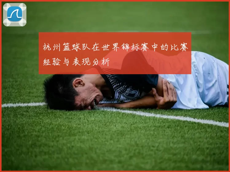 杭州篮球队在世界锦标赛中的比赛经验与表现分析