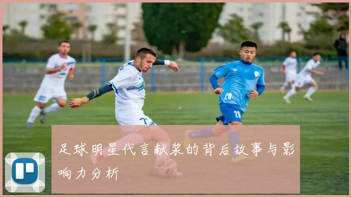 足球明星代言献浆的背后故事与影响力分析