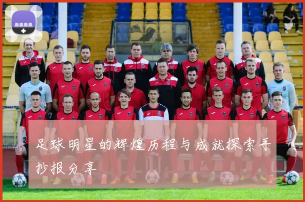 足球明星的辉煌历程与成就探索手抄报分享