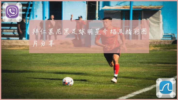 拜仁慕尼黑足球明星介绍及精彩图片分享